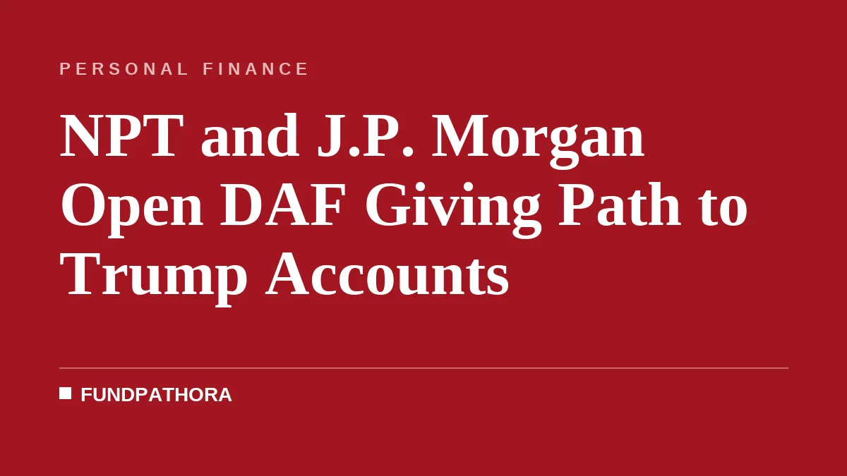 NPT and J.P. Morgan Open DAF Giving Path to Trump Accounts