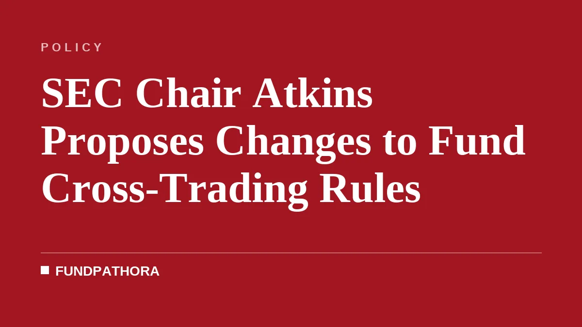 SEC Chair Atkins Proposes Changes to Fund Cross-Trading Rules