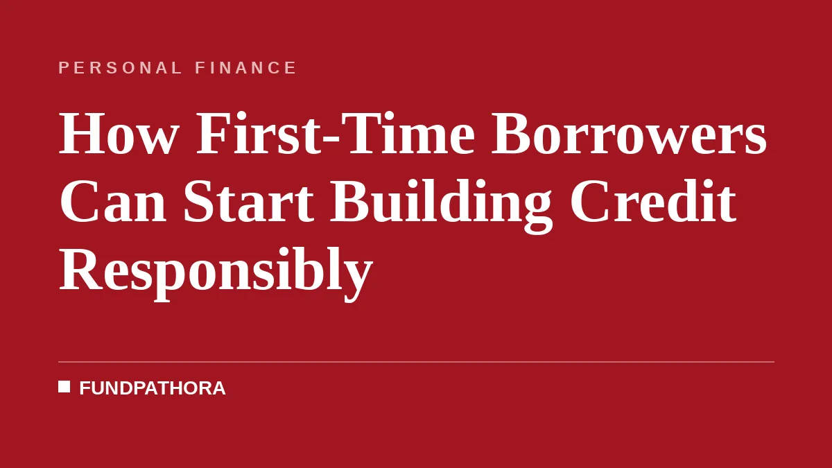 How First-Time Borrowers Can Start Building Credit Responsibly