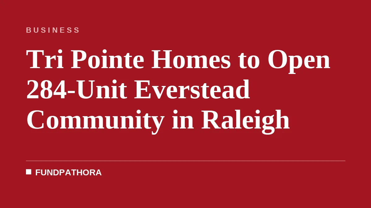 Tri Pointe Homes to Open 284-Unit Everstead Community in Raleigh