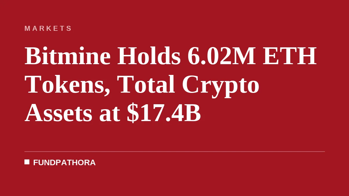 Bitmine Holds 6.02M ETH Tokens, Total Crypto Assets at $17.4B