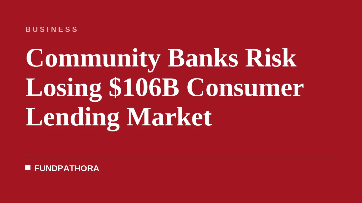 Community Banks Risk Losing $106B Consumer Lending Market