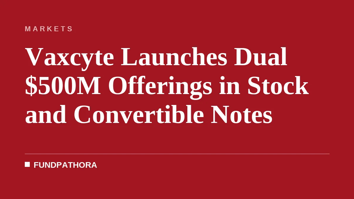 Vaxcyte Launches Dual $500M Offerings in Stock and Convertible Notes