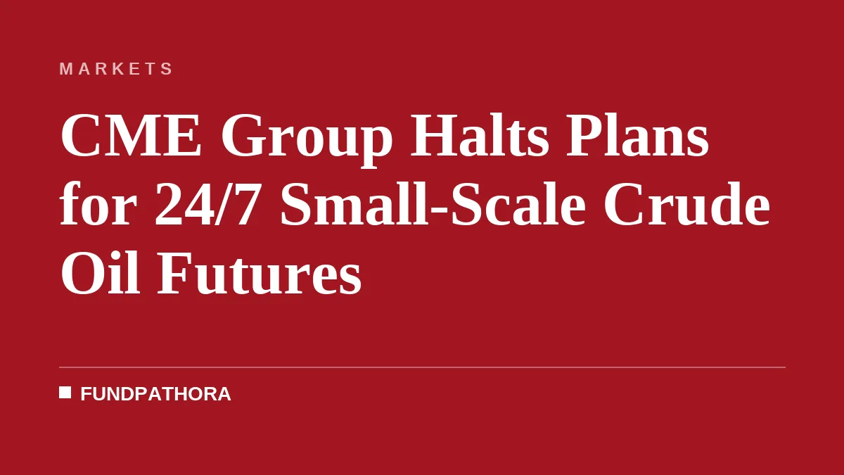 CME Group Halts Plans for 24/7 Small-Scale Crude Oil Futures