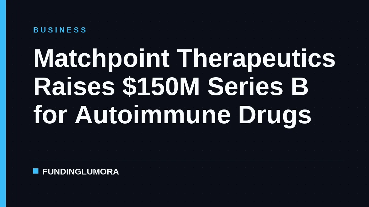 Matchpoint Therapeutics Raises $150M Series B for Autoimmune Drugs