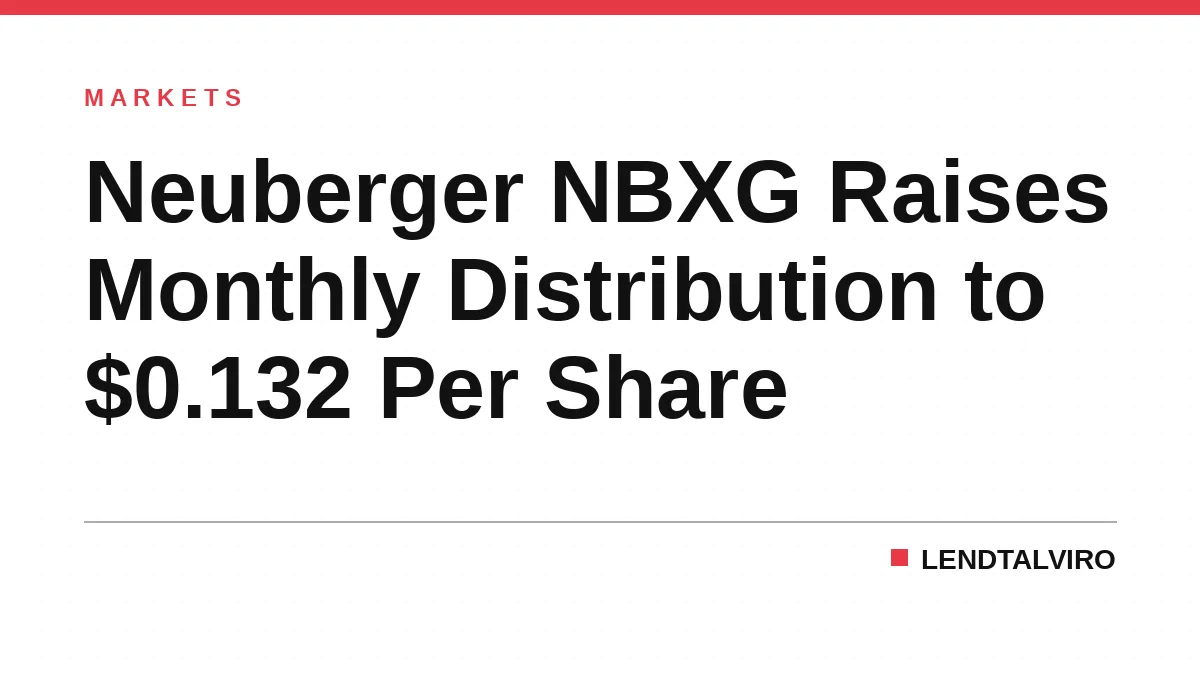 Neuberger NBXG Raises Monthly Distribution to $0.132 Per Share
