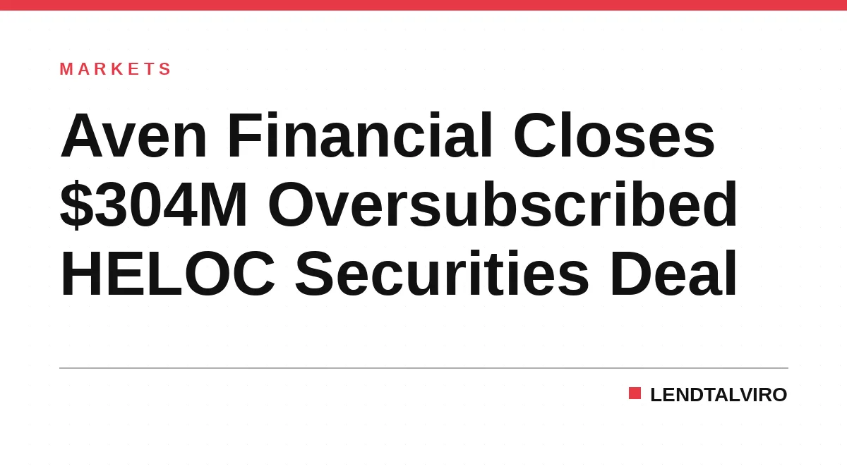 Aven Financial Closes $304M Oversubscribed HELOC Securities Deal