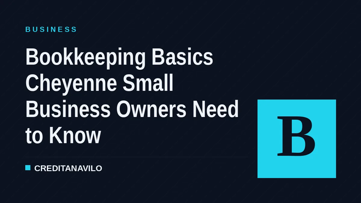 Bookkeeping Basics Cheyenne Small Business Owners Need to Know