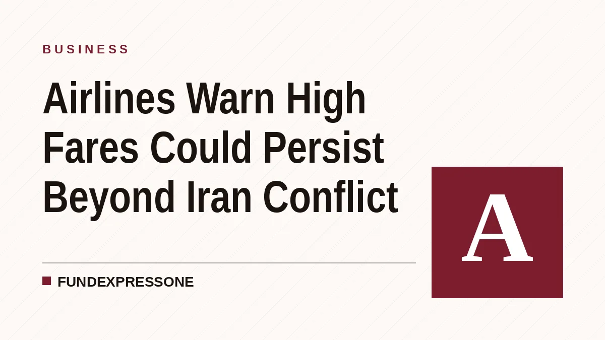Airlines Warn High Fares Could Persist Beyond Iran Conflict