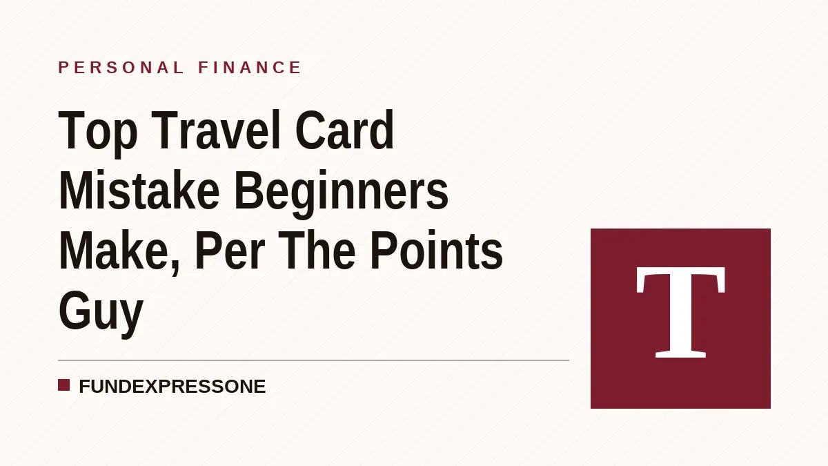 Top Travel Card Mistake Beginners Make, Per The Points Guy