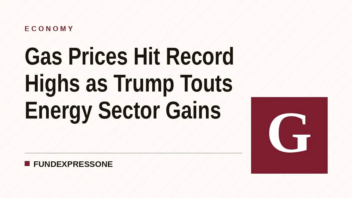 Gas Prices Hit Record Highs as Trump Touts Energy Sector Gains