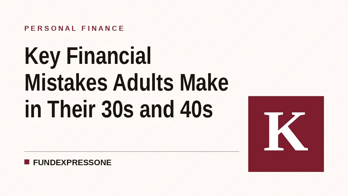 Key Financial Mistakes Adults Make in Their 30s and 40s