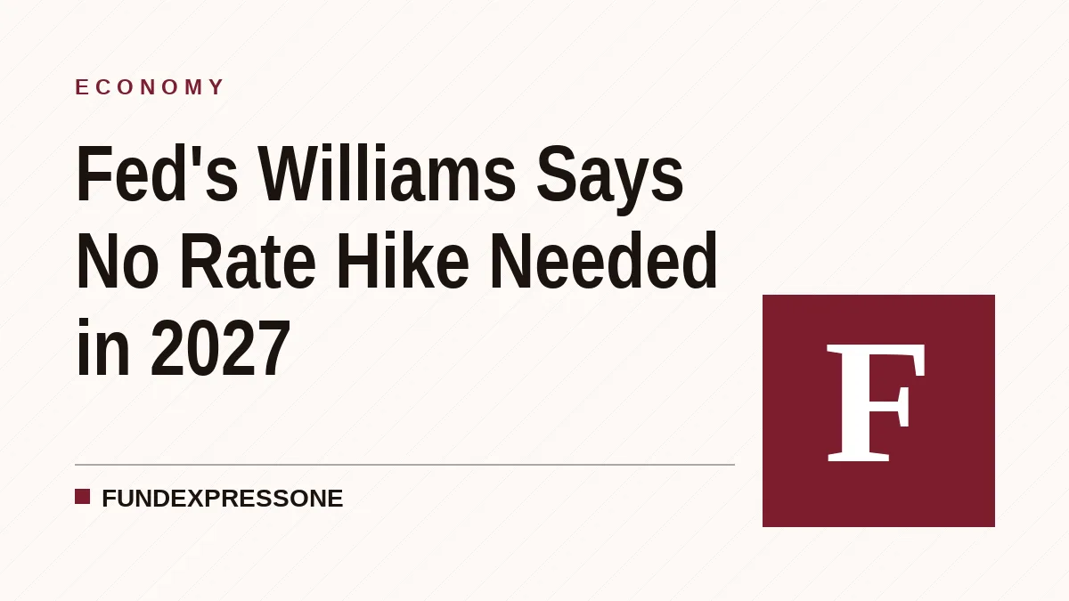 Fed's Williams Says No Rate Hike Needed in 2027
