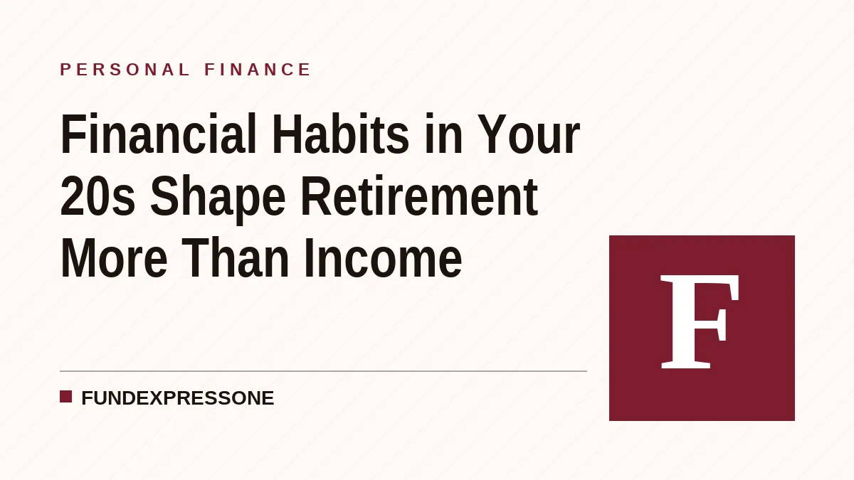 Financial Habits in Your 20s Shape Retirement More Than Income