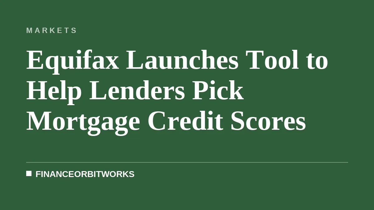 Equifax Launches Tool to Help Lenders Pick Mortgage Credit Scores