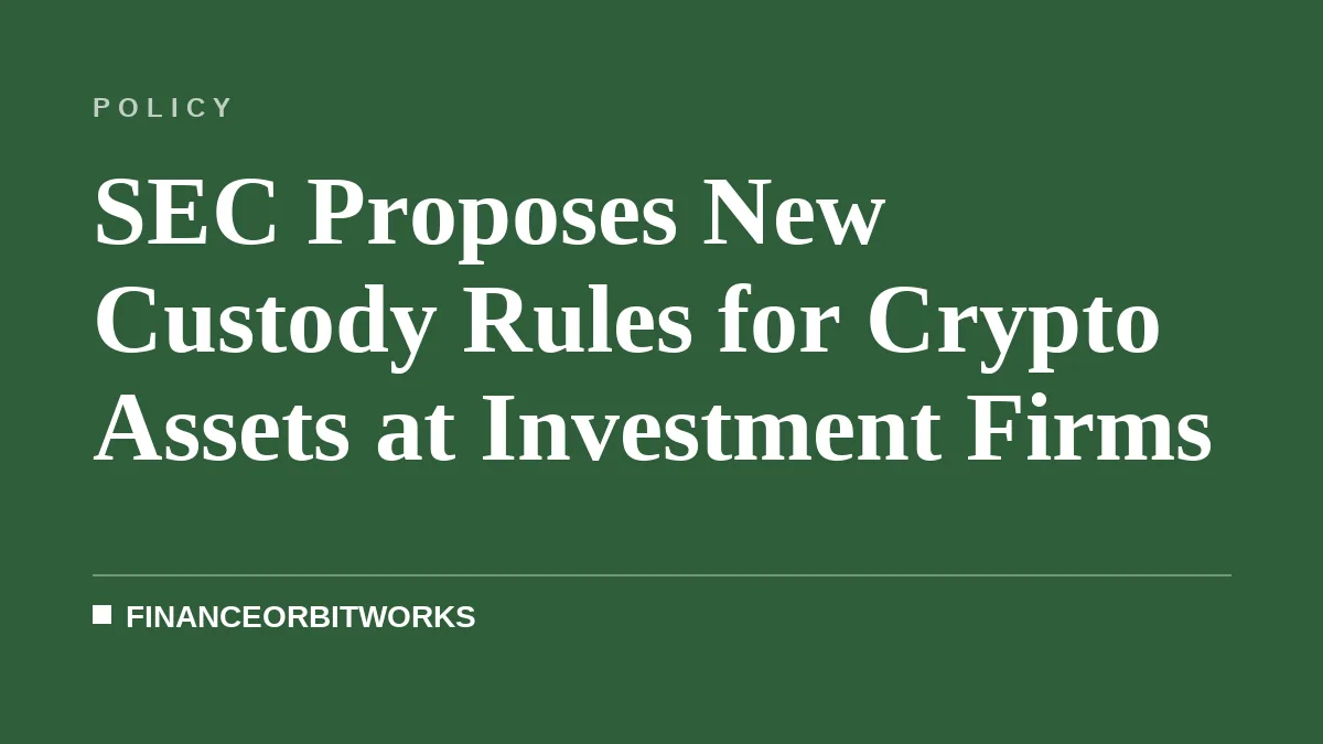 SEC Proposes New Custody Rules for Crypto Assets at Investment Firms