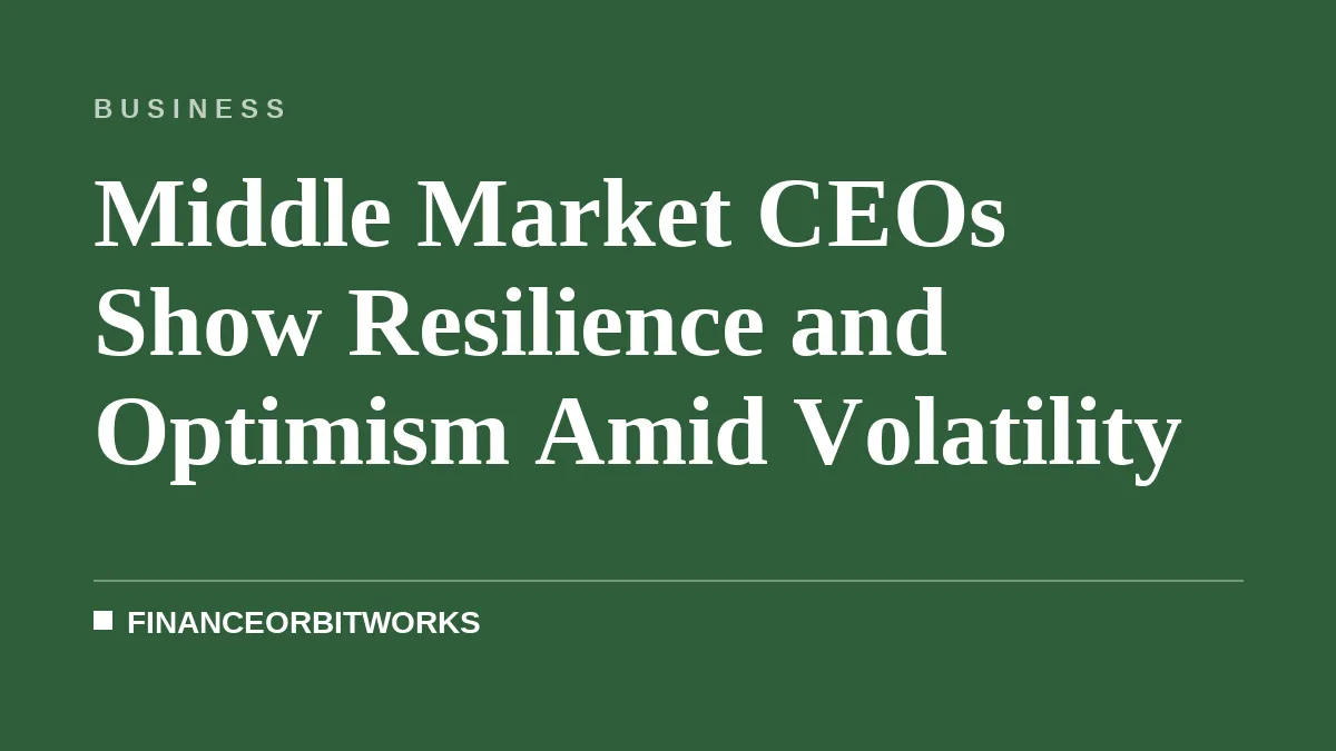 Middle Market CEOs Show Resilience and Optimism Amid Volatility