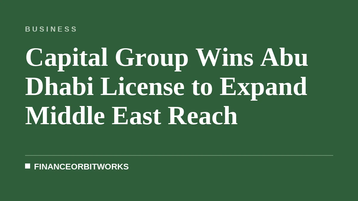 Capital Group Wins Abu Dhabi License to Expand Middle East Reach