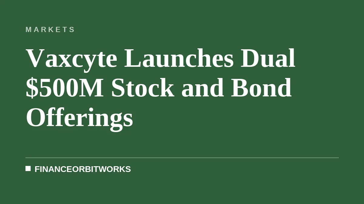Vaxcyte Launches Dual $500M Stock and Bond Offerings