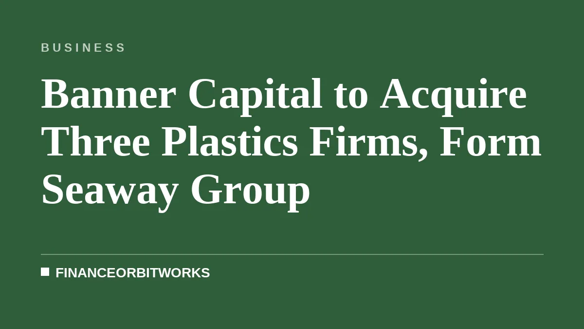 Banner Capital to Acquire Three Plastics Firms, Form Seaway Group