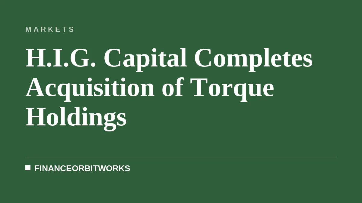 H.I.G. Capital Completes Acquisition of Torque Holdings