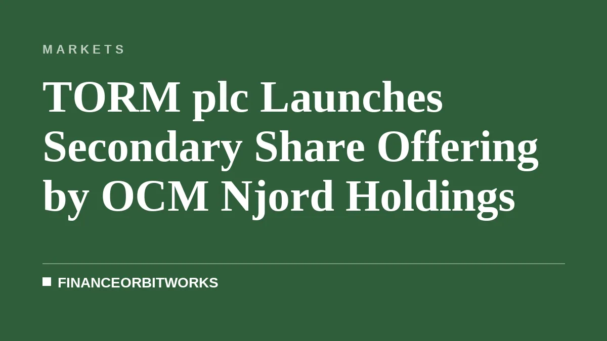 TORM plc Launches Secondary Share Offering by OCM Njord Holdings