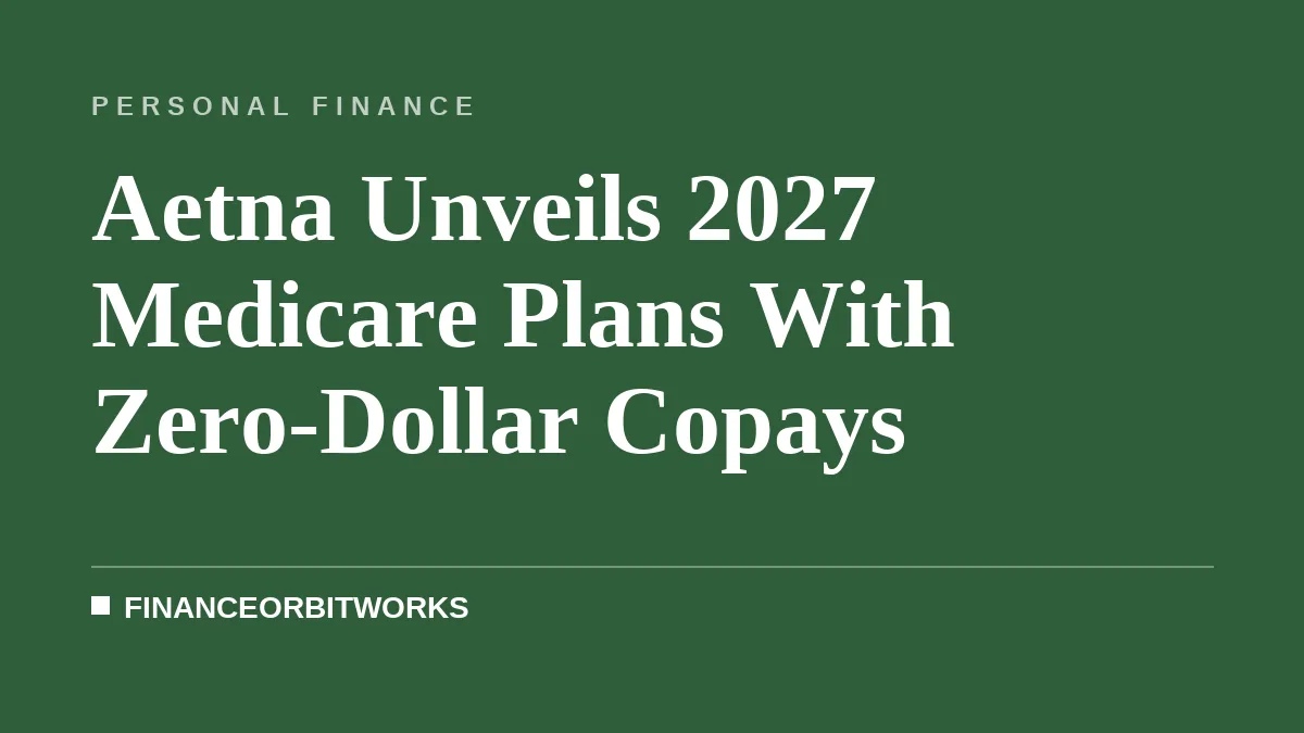 Aetna Unveils 2027 Medicare Plans With Zero-Dollar Copays