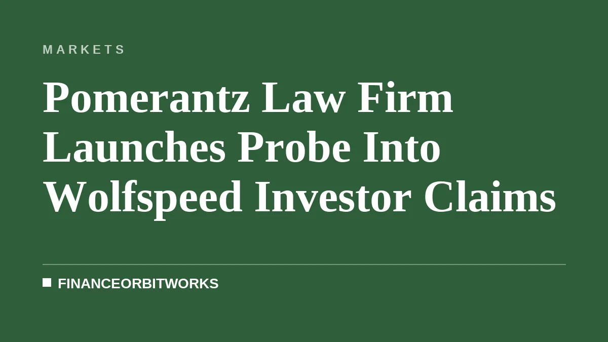 Pomerantz Law Firm Launches Probe Into Wolfspeed Investor Claims
