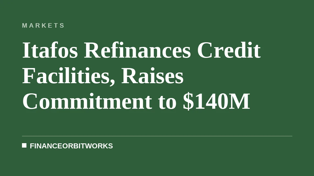Itafos Refinances Credit Facilities, Raises Commitment to $140M