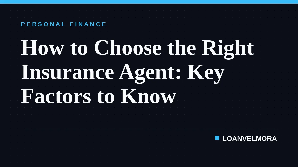 How to Choose the Right Insurance Agent: Key Factors to Know