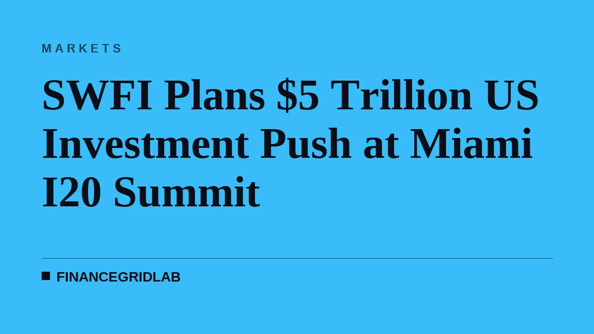 SWFI Plans $5 Trillion US Investment Push at Miami I20 Summit