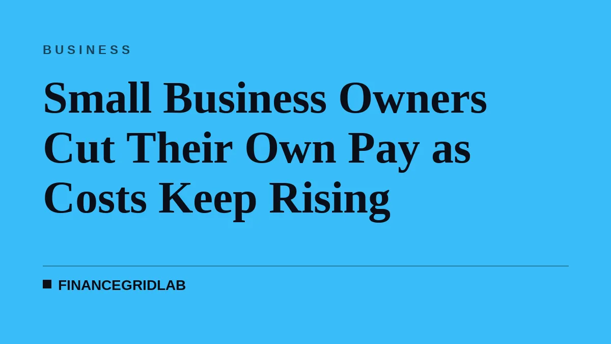 Small Business Owners Cut Their Own Pay as Costs Keep Rising