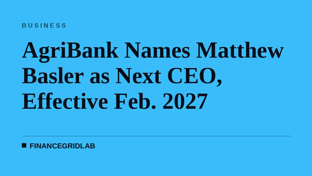AgriBank Names Matthew Basler as Next CEO, Effective Feb. 2027