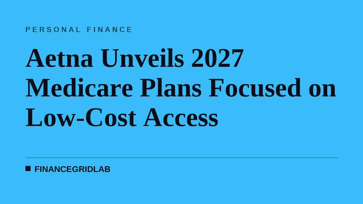 Aetna Unveils 2027 Medicare Plans Focused on Low-Cost Access