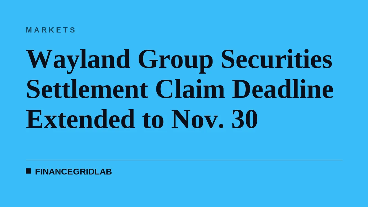 Wayland Group Securities Settlement Claim Deadline Extended to Nov. 30