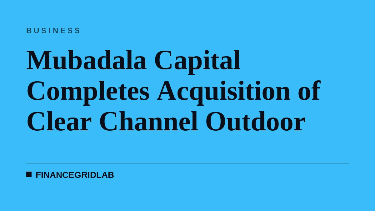Mubadala Capital Completes Acquisition of Clear Channel Outdoor
