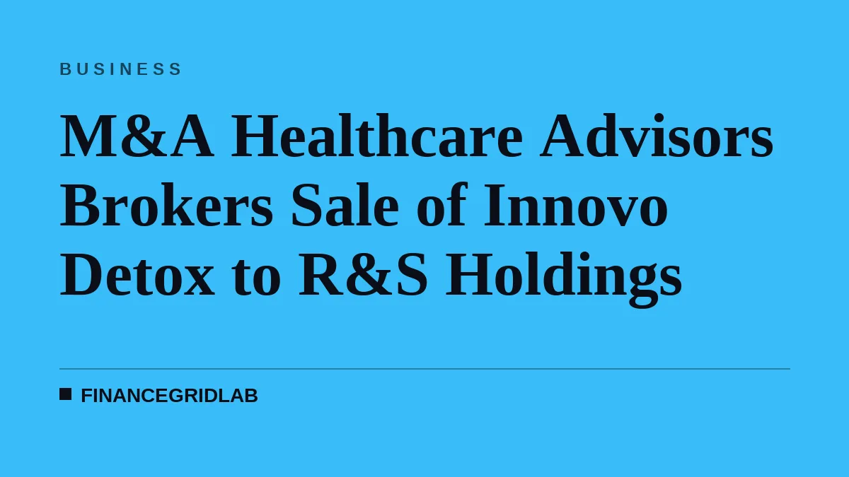 M&A Healthcare Advisors Brokers Sale of Innovo Detox to R&S Holdings