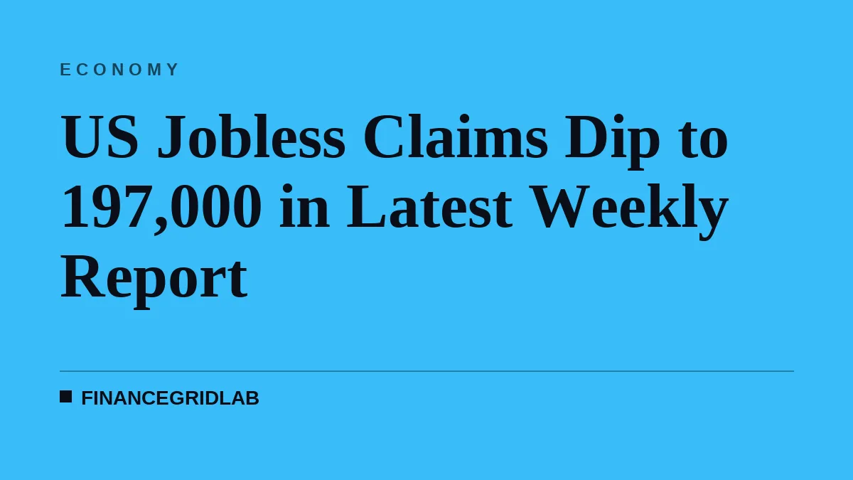 US Jobless Claims Dip to 197,000 in Latest Weekly Report