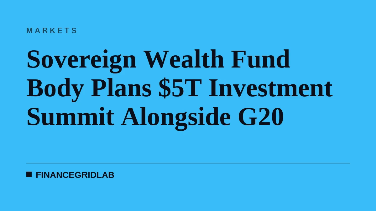 Sovereign Wealth Fund Body Plans $5T Investment Summit Alongside G20
