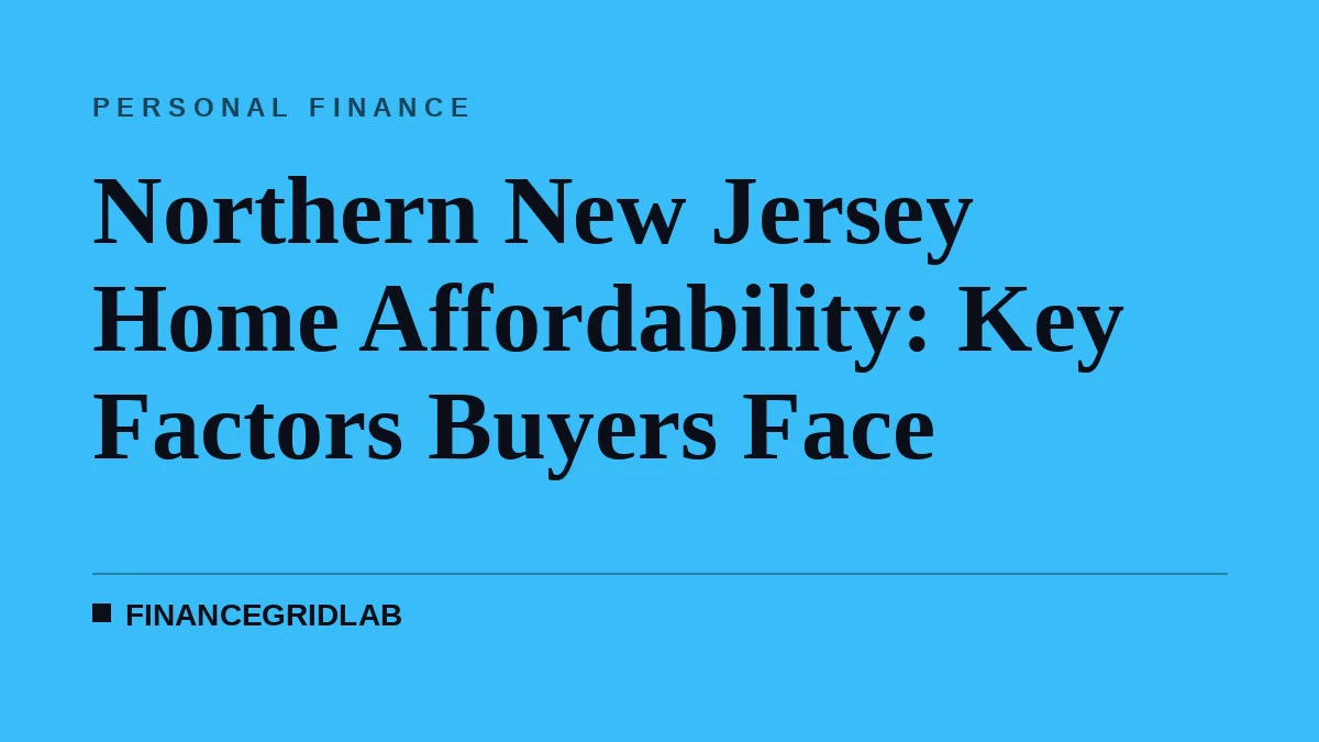 Northern New Jersey Home Affordability: Key Factors Buyers Face
