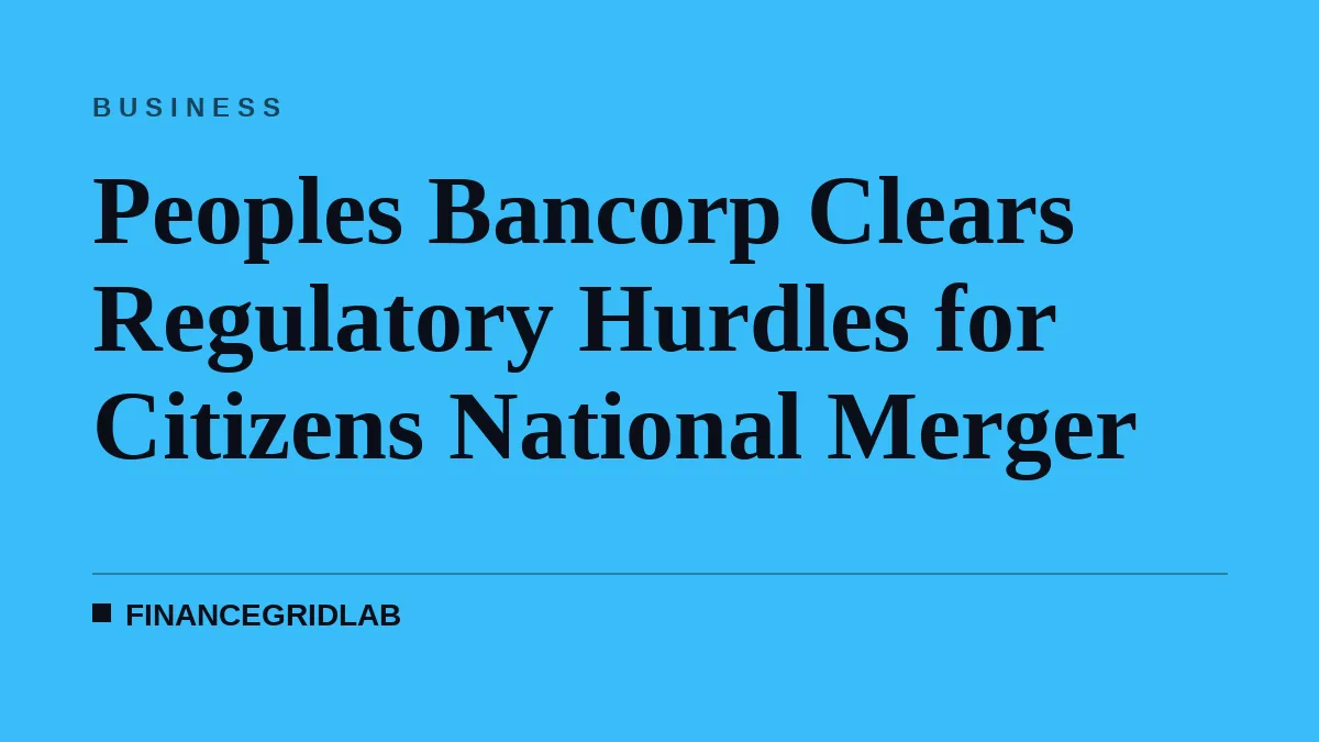 Peoples Bancorp Clears Regulatory Hurdles for Citizens National Merger