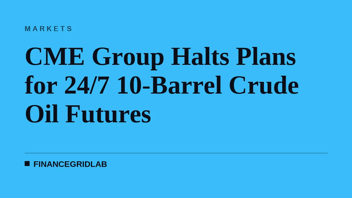 CME Group Halts Plans for 24/7 10-Barrel Crude Oil Futures
