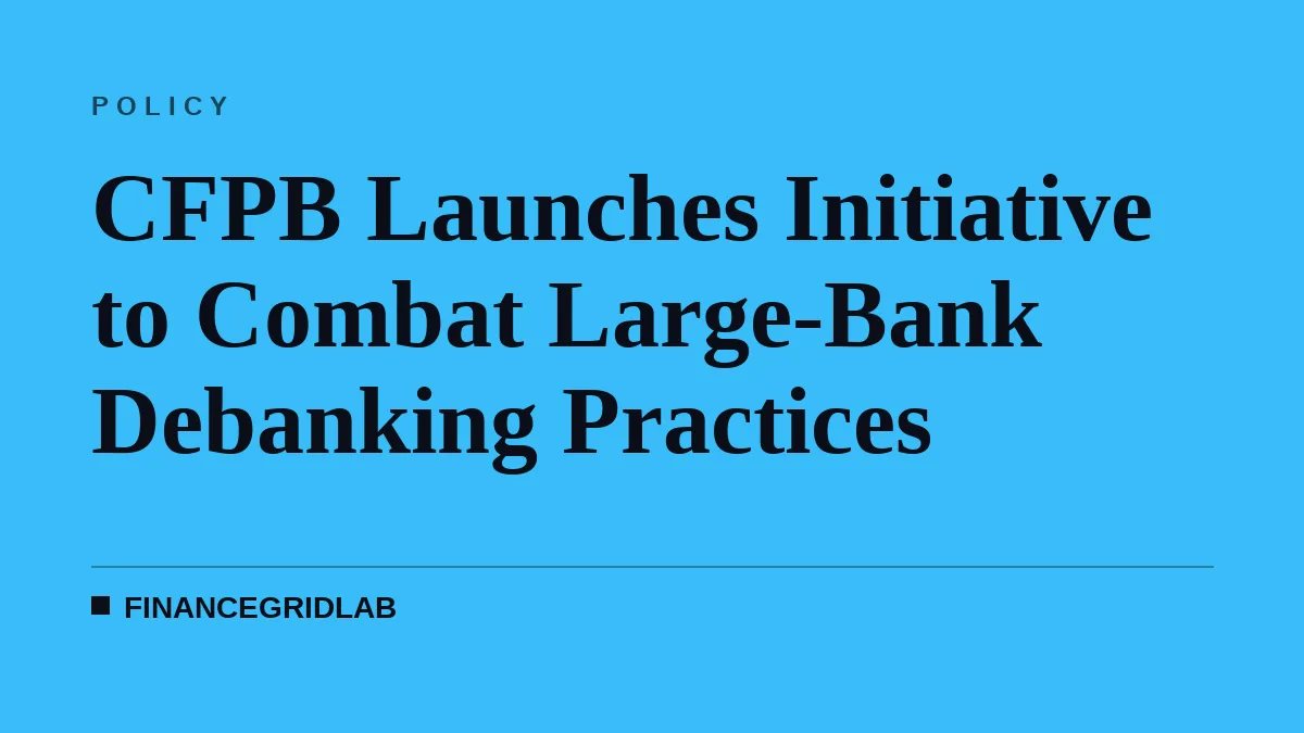 CFPB Launches Initiative to Combat Large-Bank Debanking Practices