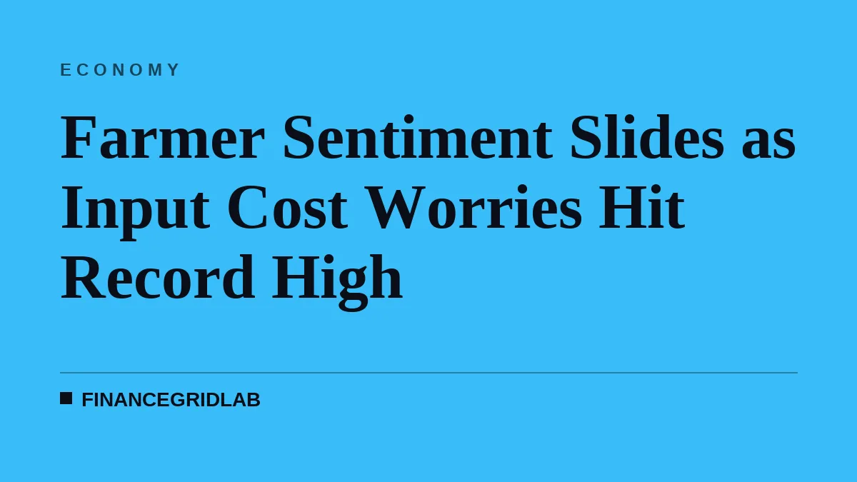 Farmer Sentiment Slides as Input Cost Worries Hit Record High