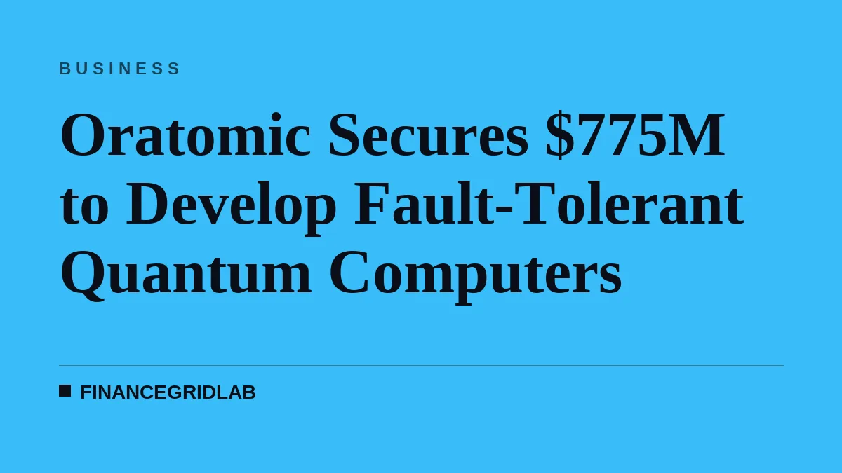 Oratomic Secures $775M to Develop Fault-Tolerant Quantum Computers
