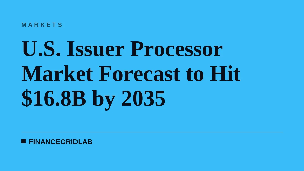 U.S. Issuer Processor Market Forecast to Hit $16.8B by 2035