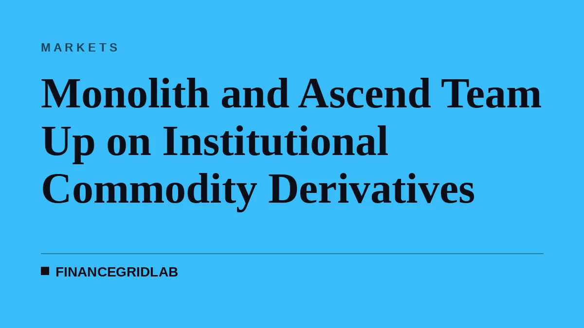 Monolith and Ascend Team Up on Institutional Commodity Derivatives