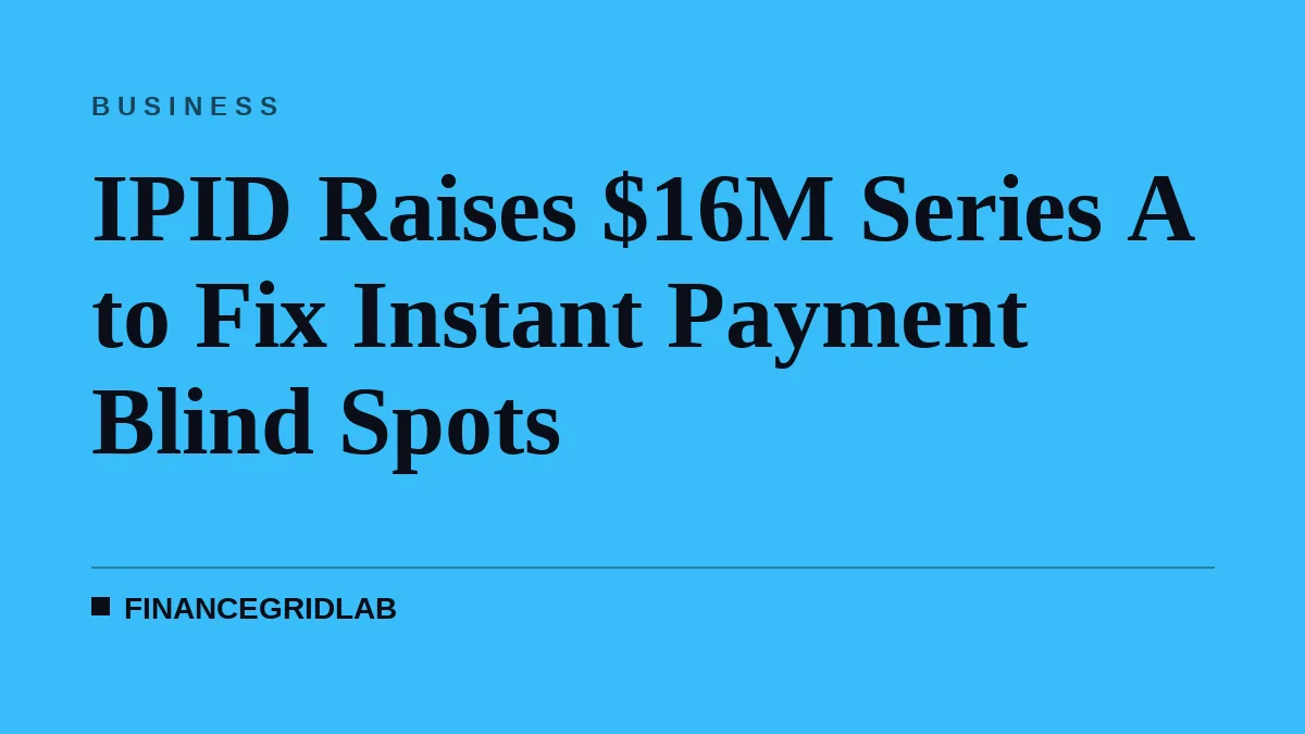 IPID Raises $16M Series A to Fix Instant Payment Blind Spots