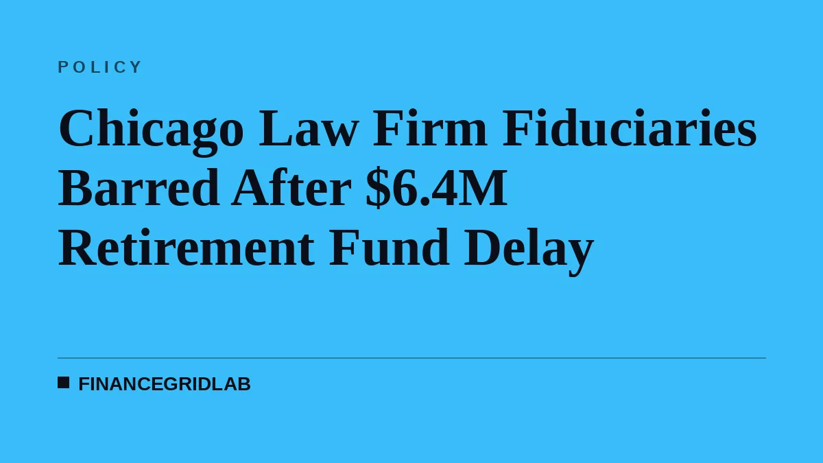 Chicago Law Firm Fiduciaries Barred After $6.4M Retirement Fund Delay