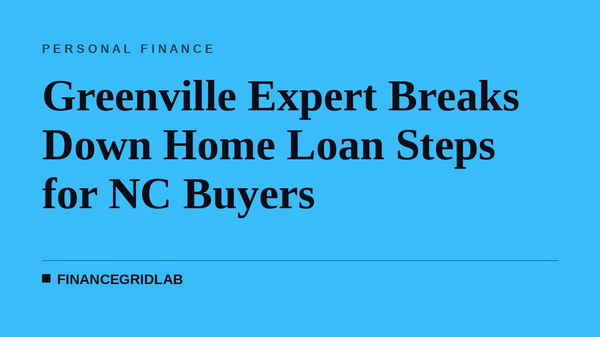 Greenville Expert Breaks Down Home Loan Steps for NC Buyers